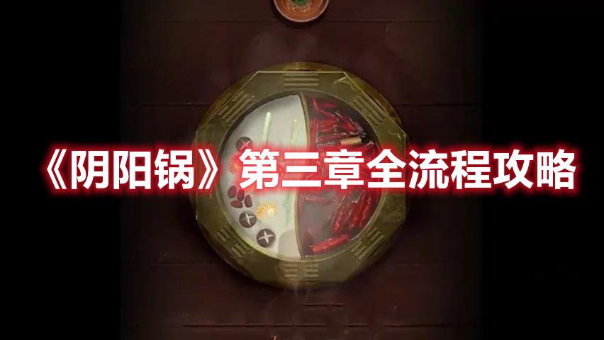 阴阳锅1攻略（悬疑游戏阴阳锅第三章的全过程攻略）