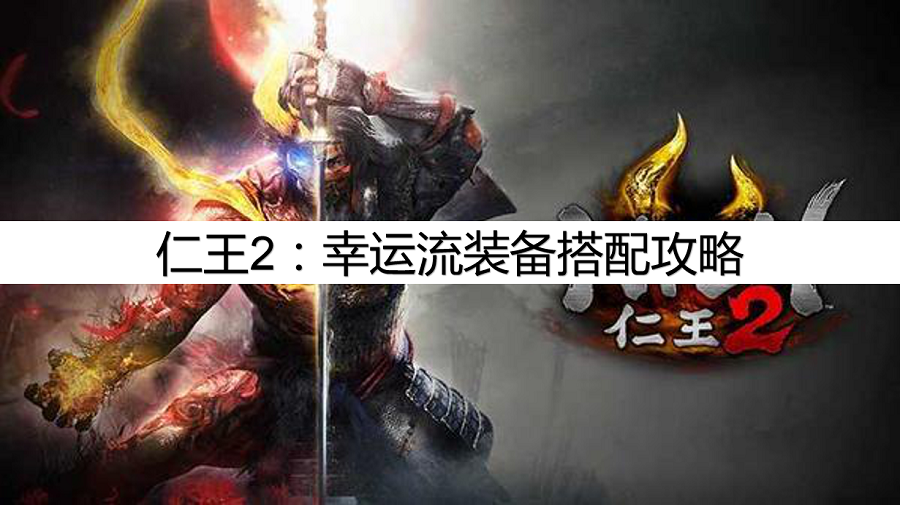 仁王2武器推荐什么（仁王2幸运流装备的搭配攻略）